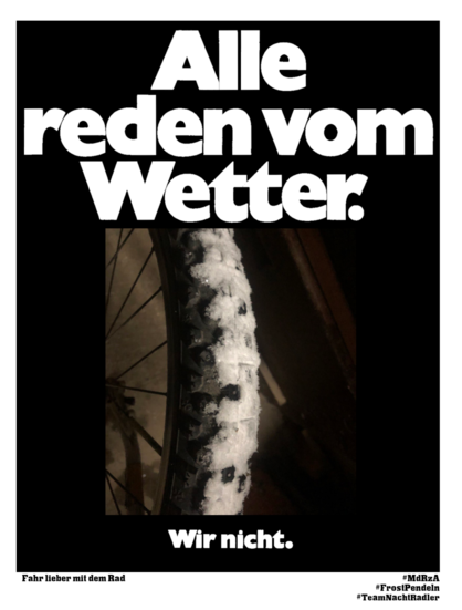 Plakat im Stil des bekannten Bundesbahn-Posters

Schwarzer Kasten mit weißem Rand. Oben: "Alle reden vom Wetter".
Mitte: Bild eines Fahrrad-Stollenreifen mit Schnee
Unten: "Wir nicht."

Unterer Bildrand im weißen Rand
Links: Fahr lieber mit dem Rad
Rechts: Hashtags auf dem Toot