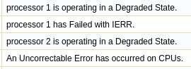 processor 1 is operating in a Degraded State.
processor 1 has Faied with IERR.
processor 2 is operating in a Degraded State.
An Uncorreciable Error has occurred on CPUS. 