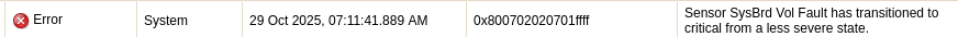 [X] Error ; System ; 29 Oct 2025, 07:11:41,889 AM 0x800702020701ff  ; Sensor SysBrd Vol Fault has transitioned to critical from a less severe state
