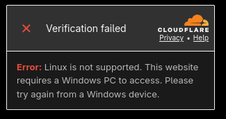 Verification failed - CLAUDFLARE

Error: Linux is not supported. This website requires a Windows PC to access. Please try again from a Windows device